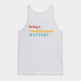 Being A Good Human Matters Tank Top